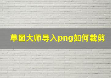 草图大师导入png如何裁剪