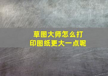 草图大师怎么打印图纸更大一点呢