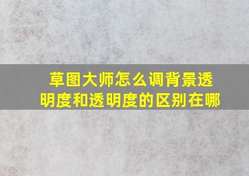 草图大师怎么调背景透明度和透明度的区别在哪