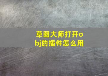 草图大师打开obj的插件怎么用