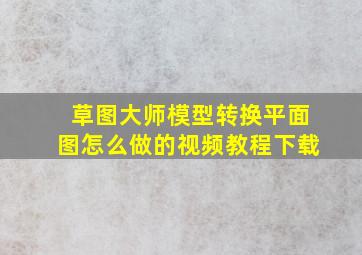 草图大师模型转换平面图怎么做的视频教程下载