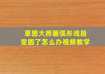 草图大师画弧形线段变圆了怎么办视频教学