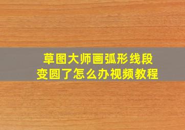 草图大师画弧形线段变圆了怎么办视频教程