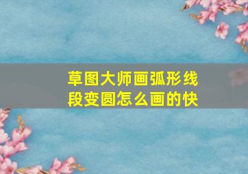 草图大师画弧形线段变圆怎么画的快