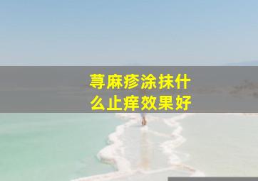 荨麻疹涂抹什么止痒效果好