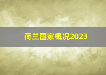 荷兰国家概况2023