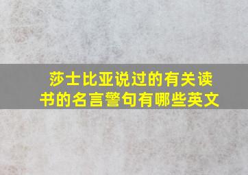 莎士比亚说过的有关读书的名言警句有哪些英文