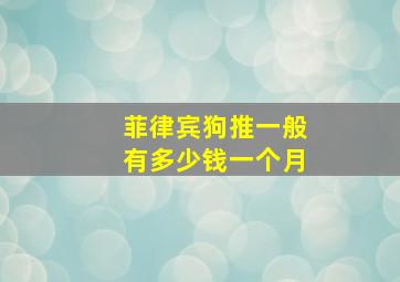 菲律宾狗推一般有多少钱一个月