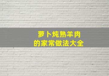 萝卜炖熟羊肉的家常做法大全