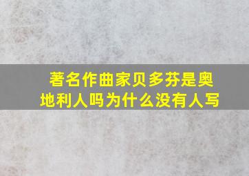 著名作曲家贝多芬是奥地利人吗为什么没有人写