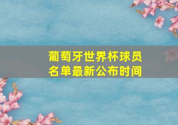 葡萄牙世界杯球员名单最新公布时间