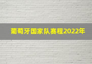 葡萄牙国家队赛程2022年