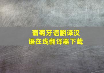 葡萄牙语翻译汉语在线翻译器下载