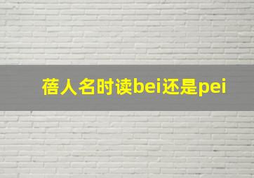 蓓人名时读bei还是pei