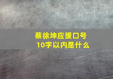 蔡徐坤应援口号10字以内是什么