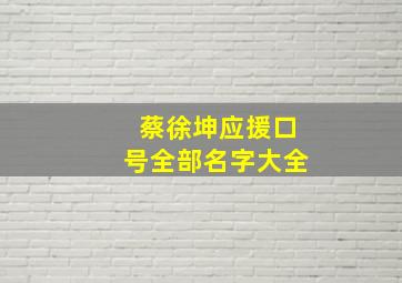 蔡徐坤应援口号全部名字大全