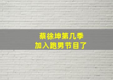 蔡徐坤第几季加入跑男节目了