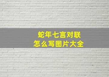 蛇年七言对联怎么写图片大全