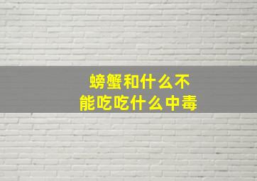 螃蟹和什么不能吃吃什么中毒