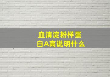 血清淀粉样蛋白A高说明什么