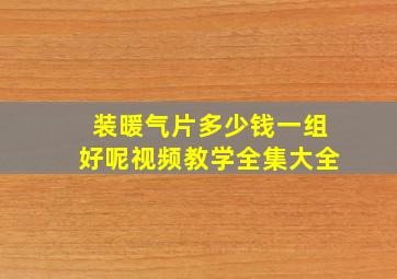 装暖气片多少钱一组好呢视频教学全集大全