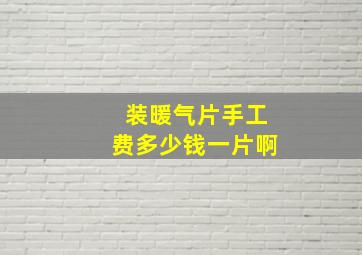 装暖气片手工费多少钱一片啊