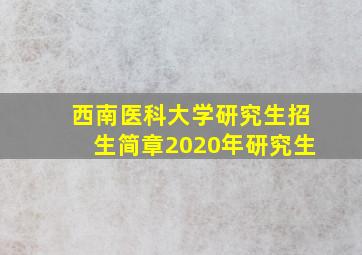 西南医科大学研究生招生简章2020年研究生