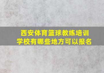 西安体育篮球教练培训学校有哪些地方可以报名