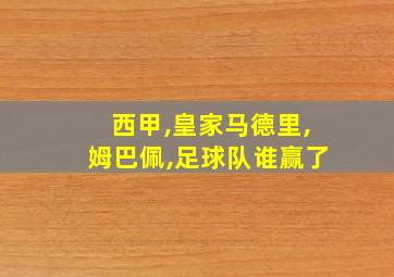 西甲,皇家马德里,姆巴佩,足球队谁赢了