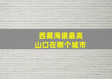 西藏海拔最高山口在哪个城市