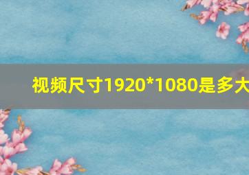 视频尺寸1920*1080是多大