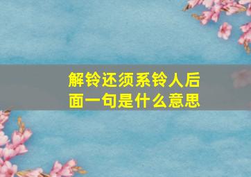 解铃还须系铃人后面一句是什么意思