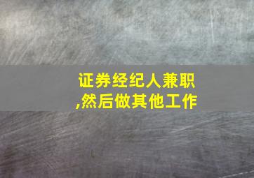 证券经纪人兼职,然后做其他工作