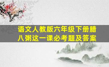 语文人教版六年级下册腊八粥这一课必考题及答案