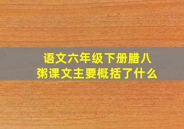 语文六年级下册腊八粥课文主要概括了什么