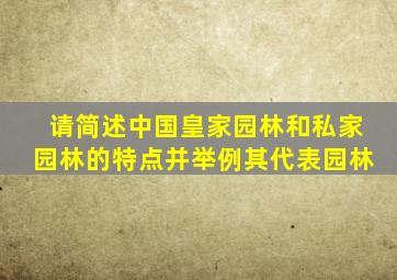 请简述中国皇家园林和私家园林的特点并举例其代表园林