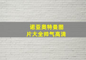 诺亚奥特曼图片大全帅气高清