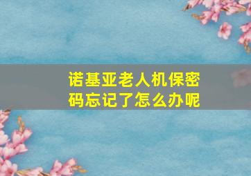 诺基亚老人机保密码忘记了怎么办呢