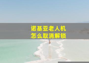 诺基亚老人机怎么取消解锁