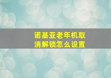 诺基亚老年机取消解锁怎么设置