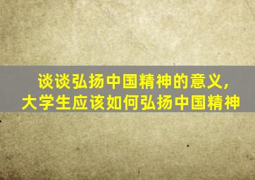 谈谈弘扬中国精神的意义,大学生应该如何弘扬中国精神