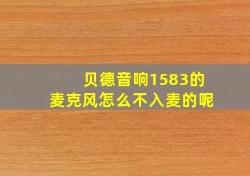 贝德音响1583的麦克风怎么不入麦的呢