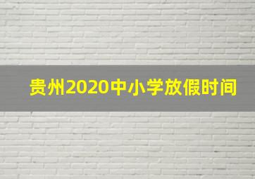 贵州2020中小学放假时间