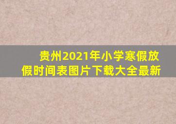 贵州2021年小学寒假放假时间表图片下载大全最新