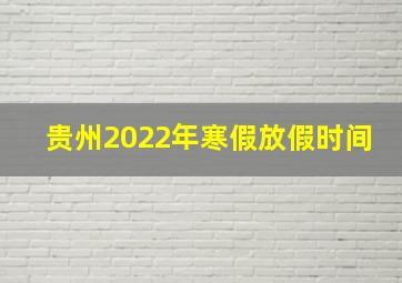 贵州2022年寒假放假时间