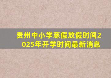 贵州中小学寒假放假时间2025年开学时间最新消息