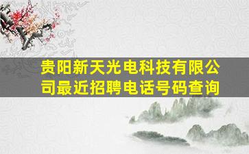 贵阳新天光电科技有限公司最近招聘电话号码查询