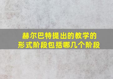 赫尔巴特提出的教学的形式阶段包括哪几个阶段