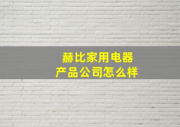 赫比家用电器产品公司怎么样