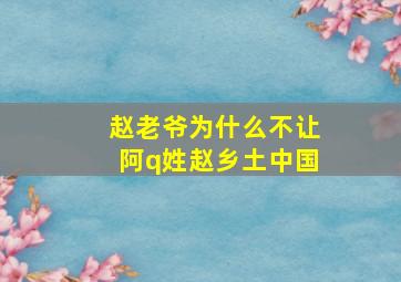 赵老爷为什么不让阿q姓赵乡土中国